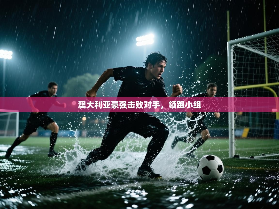 澳大利亚豪强击败对手,领跑小组 第1张