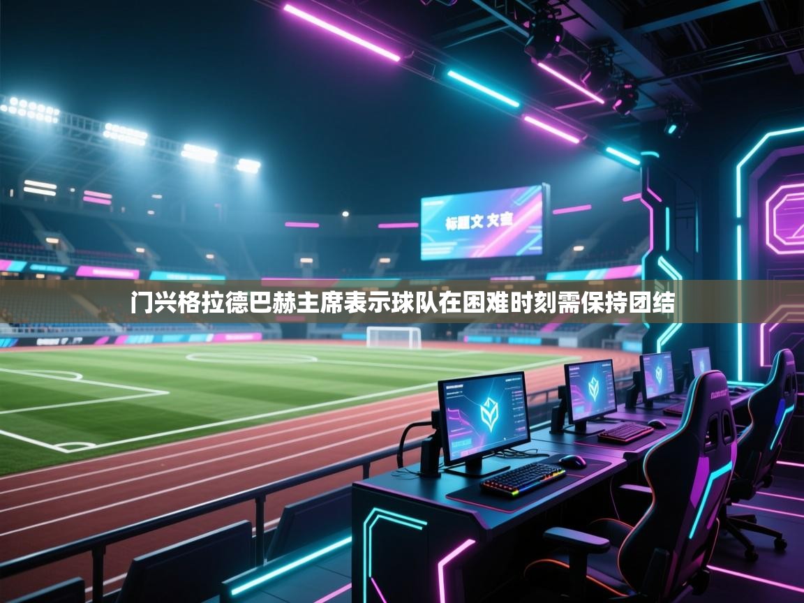 门兴格拉德巴赫主席表示球队在困难时刻需保持团结 第1张