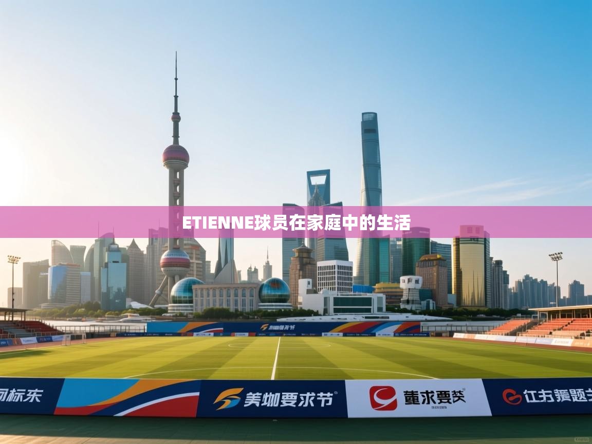 ETIENNE球员在家庭中的生活  第2张