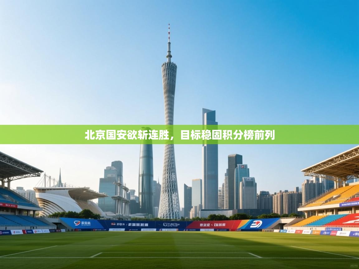 北京国安欲斩连胜，目标稳固积分榜前列  第1张