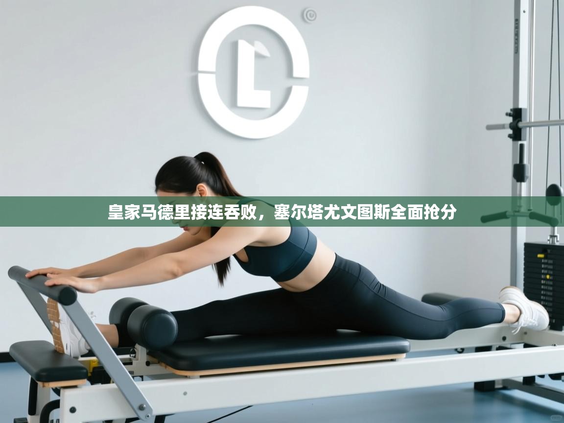 皇家马德里接连吞败，塞尔塔尤文图斯全面抢分  第2张