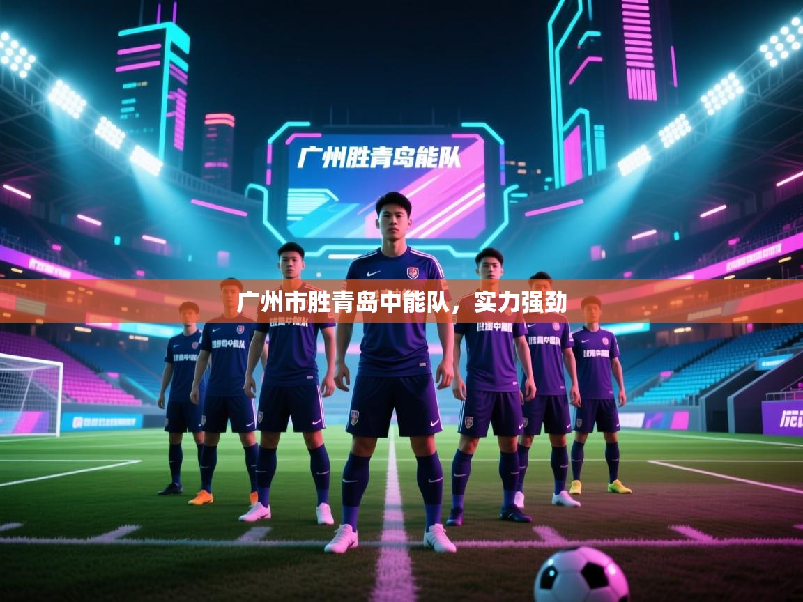 广州市胜青岛中能队,实力强劲 第2张